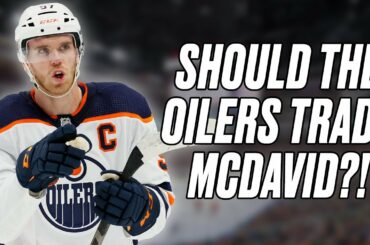 Should The Edmonton Oilers Trade Connor McDavid?