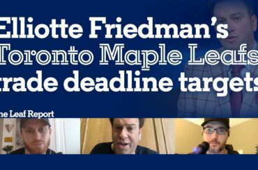 Elliotte Friedman's Toronto Maple Leafs NHL trade deadline targets | The Leaf Report