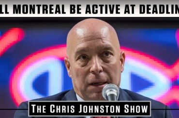 Will The Canadiens Be Active At The Deadline? | The Chris Johnston Show
