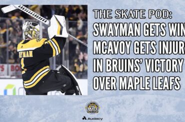 Swayman gets win, McAvoy gets injured in Bruins' win over Maple Leafs | The Skate Pod Ep. 183