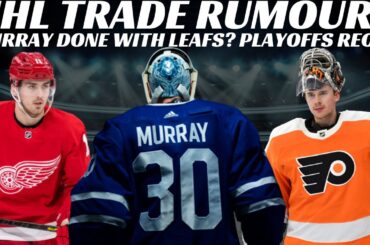 NHL Trade Rumours - Leafs Done With Murray? Major Flyers Rebuild & Red Wings + Playoffs Recap