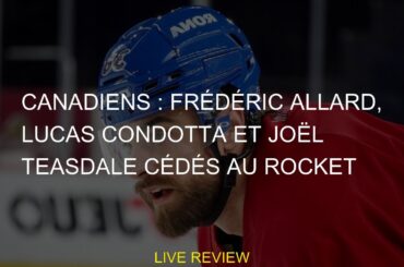 Canadiens : Frédéric Allard, Lucas Condotta et Joël Teasdale cédés au Rocket