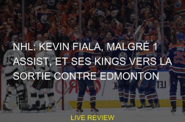 NHL: Kevin Fiala, malgré 1 assist, et ses Kings vers la sortie contre Edmonton
