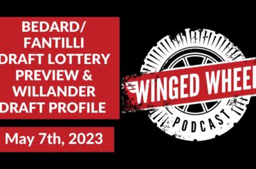 BEDARD/FANTILLI LOTTERY PREVIEW & WILLANDER DRAFT PROFILE - Winged Wheel Podcast - May 7th, 2023