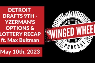 DETROIT DRAFTS 9TH - YZERMAN'S OPTIONS & LOTTERY RECAP ft MAX BULTMAN - Winged Wheel Podcast - May 7