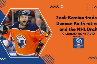 Zack Kassian traded, Duncan Keith retires, and the NHL Draft