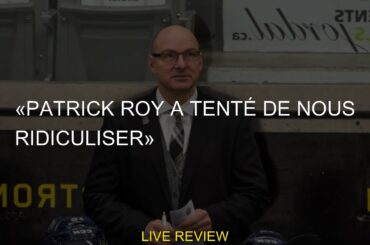 «Patrick Roy a tenté de nous ridiculiser»