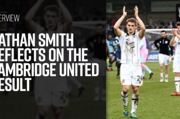 Nathan Smith reflects on the Cambridge United result