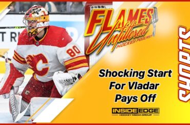 FLAMES UNFILTERED | SHORTS – Shocking Start for Vladar Pays Off