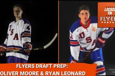 Philadelphia Flyers NHL Draft Prep: Oliver Moore & Ryan Leonard; Plus what to do at 22!