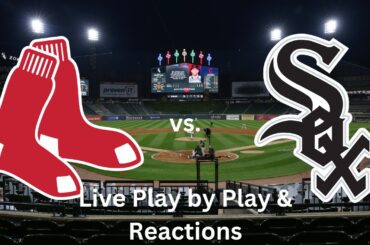 Boston Red Sox vs Chicago White Sox Live Play by Play & Reaction