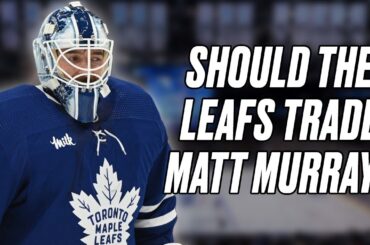 Should The Toronto Maple Leafs Trade Matt Murray?