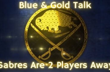 Blue & Gold Talk - Sabres Are 2 Players Away