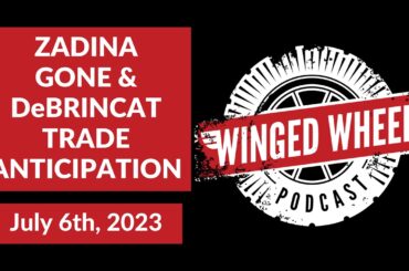 ZADINA GONE & DeBRINCAT TRADE ANTICIPATION ft. Max Bultman - Winged Wheel Podcast - July 6th, 2023
