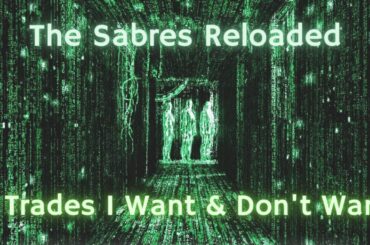 The Sabres Reloaded - 4 Trades I Want & Dont Want
