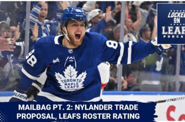 Toronto Maple Leafs Mailbag Pt. 2: William Nylander trade proposal, roster rating