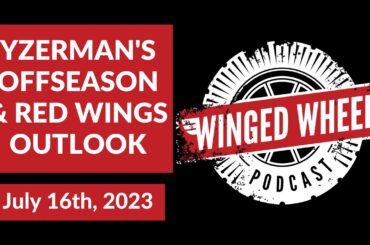 YZERMAN'S OFFSEASON & RED WINGS OUTLOOK - Winged Wheel Podcast - July 16th, 2023