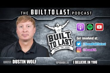 The Built to Last Podcast Ep #31: Dustin Wolf - "I Believe in You"