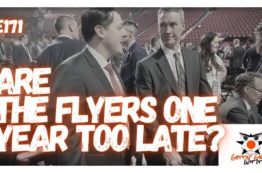 E171 - Are The Flyers One Year Too Late?