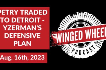 PETRY TRADED TO DETROIT - YZERMAN'S DEFENSIVE PLAN - Winged Wheel Podcast - Aug. 16th, 2023