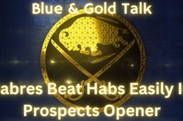 Blue & Gold Talk - Sabres Beat Habs Easily In Prospects Challenge Opener