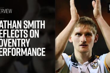 Nathan Smith Reflects on Coventry Performance