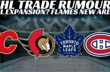 NHL Trade Rumours - Leafs, Habs, Sens & Flames, NHL Expansion, Flames New Arena, Kaliyev Suspended