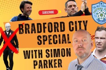 BRADFORD CITY LATEST WITH SIMON PARKER! MUST WATCH!