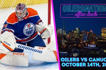 Recapping the Canucks vs. Oilers | Oilersnation After Dark - October 14th, 2023