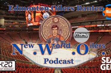 Edmonton Oilers Banter with New World Oilers Podcast, 14:20 In The Morning