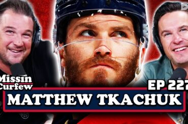 MATTHEW TKACHUK X MISSIN CURFEW | EP 227