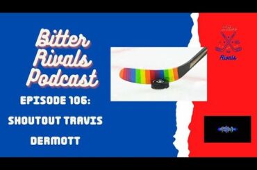 Bitter Rivals Podcast Episode 106: Shoutout Travis Dermott!