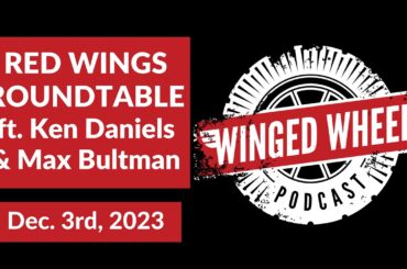 RED WINGS ROUNDTABLE ft. KEN DANIELS & MAX BULTMAN - Winged Wheel Podcast - Dec. 3rd, 2023