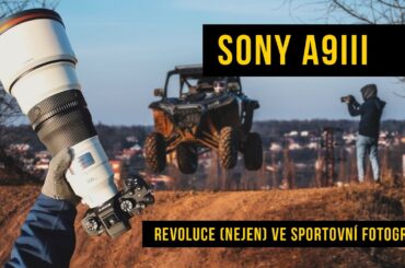 SONY A9III | Revoluce (nejen) ve sportovní fotografii