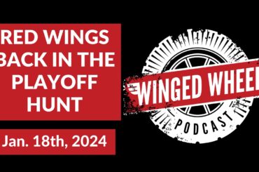 RED WINGS BACK IN THE PLAYOFF HUNT - Winged Wheel Podcast - Jan. 18th, 2024