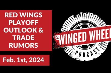 RED WINGS PLAYOFF OUTLOOK & TRADE RUMORS - Winged Wheel Podcast - Feb. 1st, 2024