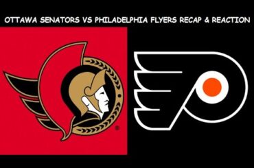 Ottawa Senators vs Philadelphia Flyers Recap & Reaction