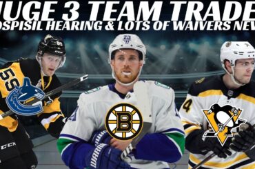 NHL Trade Rumours - Huge 3 Team Trade, Pens, Canucks & Bruins ? + Pospisil Hearing, Waivers News