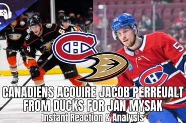CANADIENS ACQUIRE JACOB PERREAULT FROM DUCKS FOR JAN MYSAK | Instant Reaction & Analysis
