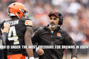 WHO IS UNDER MOST PRESSURE FOR THE BROWNS IN 2024??? - The Daily Grossi