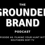 The Grounded Brand Podcast | Ep 6 - Filming Your Hunt with Southern Dirt TV