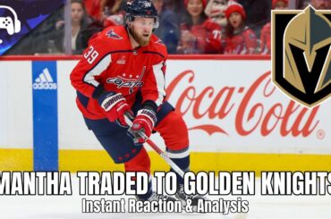 ANTHONY MANTHA TRADED TO GOLDEN KNIGHTS | Instant Reaction & Analysis
