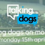 Talking Dogs on Monday 15th April Con & Annie Kirby Memorial and More!