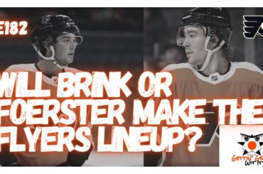 E182 - Will Brink Or Foerster Make The Flyers Lineup?