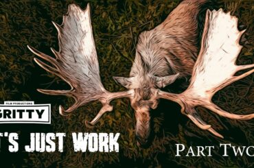 IT'S JUST WORK | MOOSE HUNT | PART 2  | 🎬 GRITTY 4K FILM