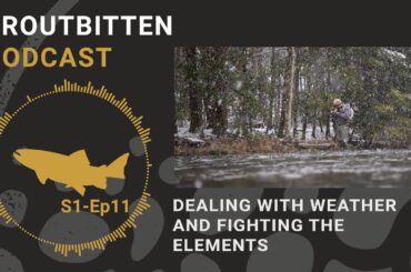The Troutbitten Podcast S1 Ep11 Dealing With Weather and Fighting the Elements