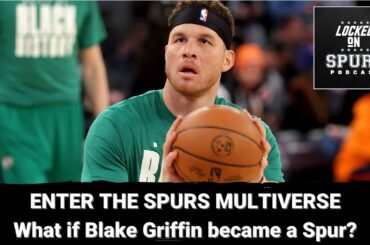 Enter the San Antonio Spurs multiverse: What if Blake Griffin was a Spur?