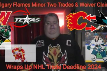 Calgary Flames Minor Two Trades & Waiver Claims | Wraps Up NHL Trade Deadline 2024