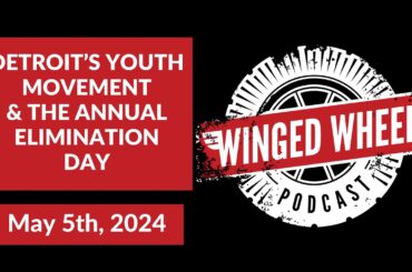 DETROIT'S YOUTH MOVEMENT & THE ANNUAL ELIMINATION DAY - Winged Wheel Podcast - May 5th, 2024