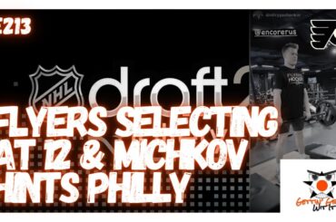 E213 - Flyers Selecting At 12 & Michkov Hints Philly